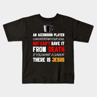 AN ACCORDION PLAYER CAN ENTERTAIN YOUR SOUL BUT CAN'T SAVE IT FROM DEATH IF YOU WANT A SAVIOR THERE IS JESUS Kids T-Shirt